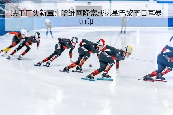 法甲巨头新章：哈维阿隆索或执掌巴黎圣日耳曼帅印