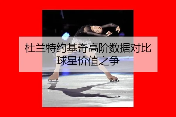 杜兰特约基奇高阶数据对比 球星价值之争