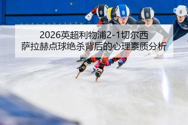 ying-chao-li-wu-pu-qie-er-xi-sa-la-he-dian-qiu-jue-sha-bei-hou-de-xin-li-su-zhi-fen-xi-2-320.jpg